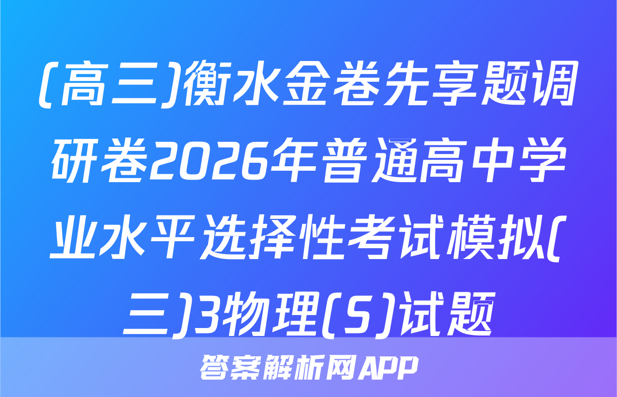 (高三)衡水金卷先享题调研卷2026年普通高中学业水平选择性考试模拟(三)3物理(S)试题