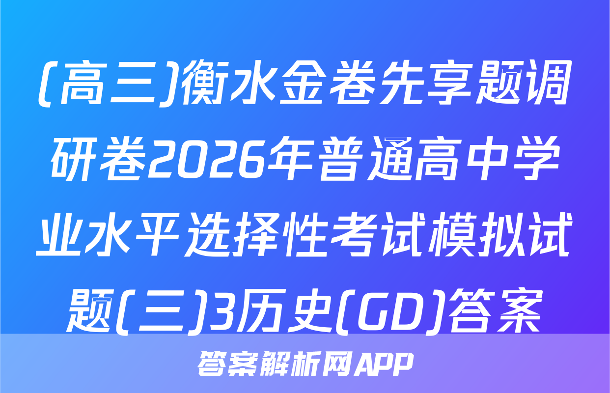 (高三)衡水金卷先享题调研卷2026年普通高中学业水平选择性考试模拟试题(三)3历史(GD)答案