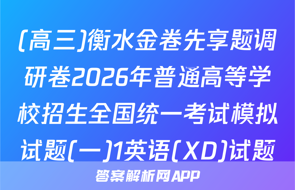 (高三)衡水金卷先享题调研卷2026年普通高等学校招生全国统一考试模拟试题(一)1英语(XD)试题