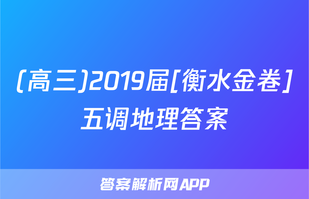 (高三)2019届[衡水金卷]五调地理答案