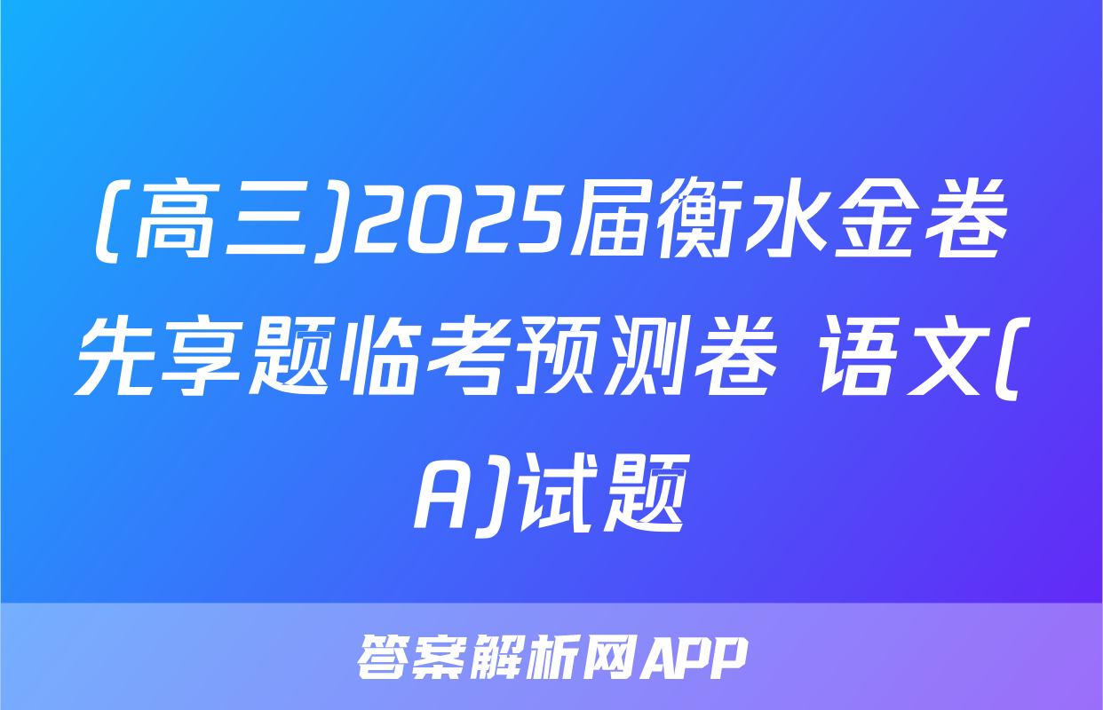 (高三)2025届衡水金卷先享题临考预测卷 语文(A)试题