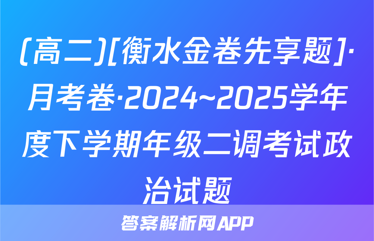 (高二)[衡水金卷先享题]·月考卷·2024~2025学年度下学期年级二调考试政治试题