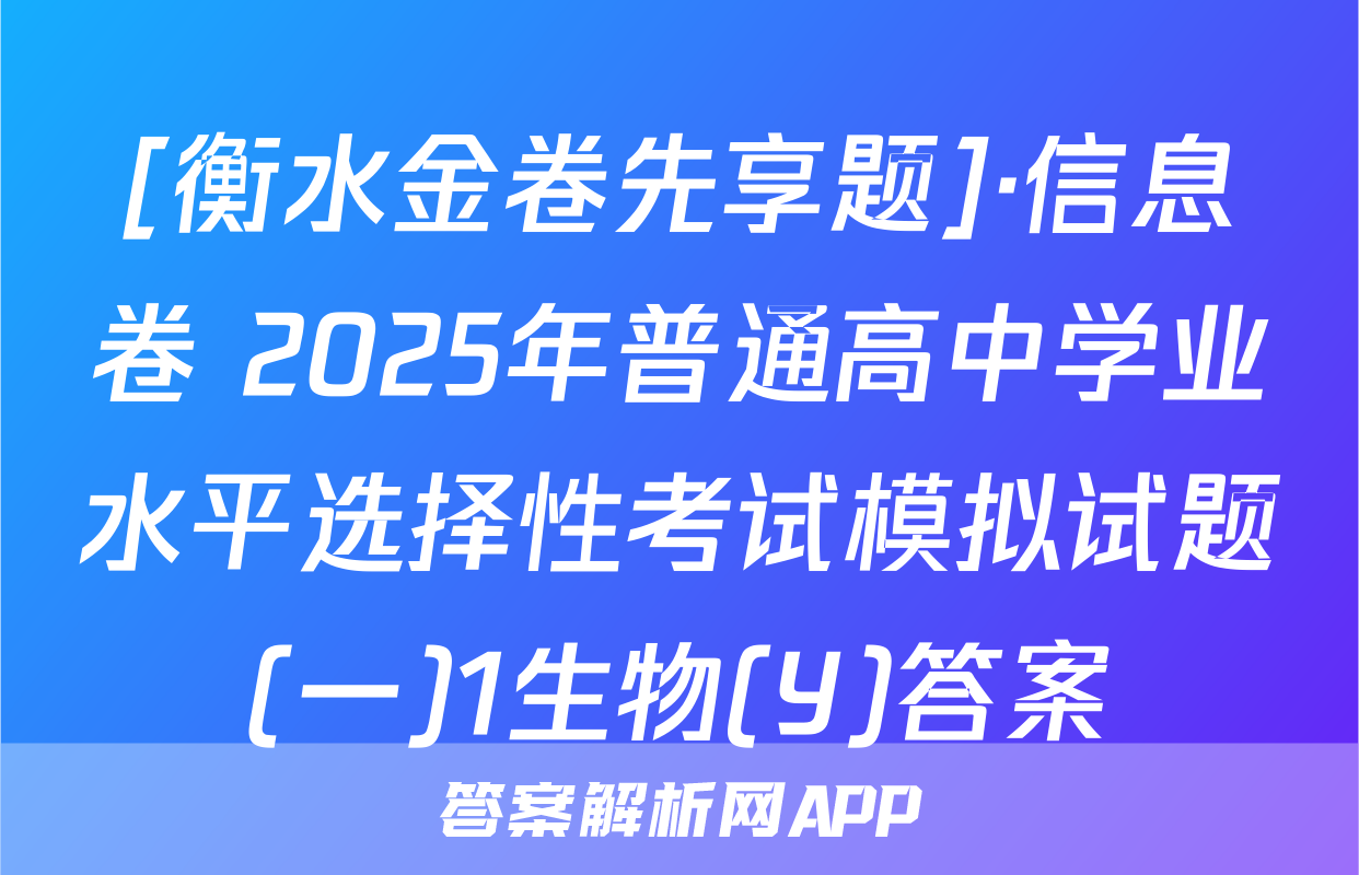 [衡水金卷先享题]·信息卷 2025年普通高中学业水平选择性考试模拟试题(一)1生物(Y)答案