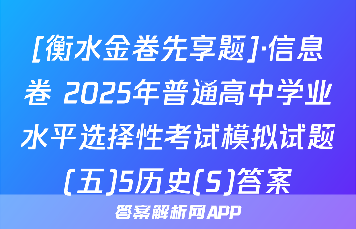 [衡水金卷先享题]·信息卷 2025年普通高中学业水平选择性考试模拟试题(五)5历史(S)答案