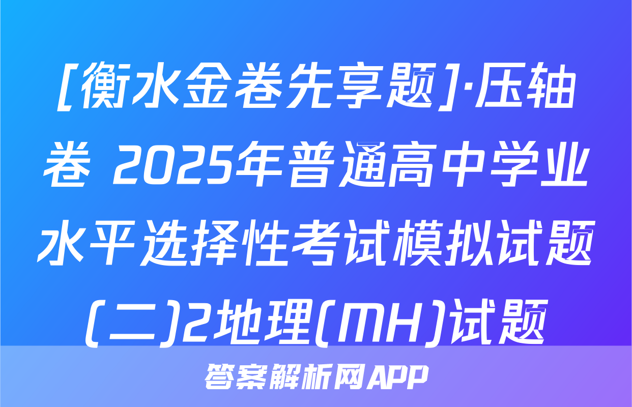 [衡水金卷先享题]·压轴卷 2025年普通高中学业水平选择性考试模拟试题(二)2地理(MH)试题