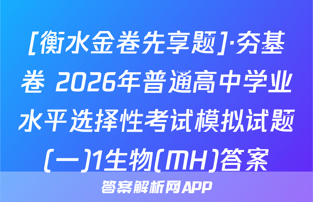 [衡水金卷先享题]·夯基卷 2026年普通高中学业水平选择性考试模拟试题(一)1生物(MH)答案