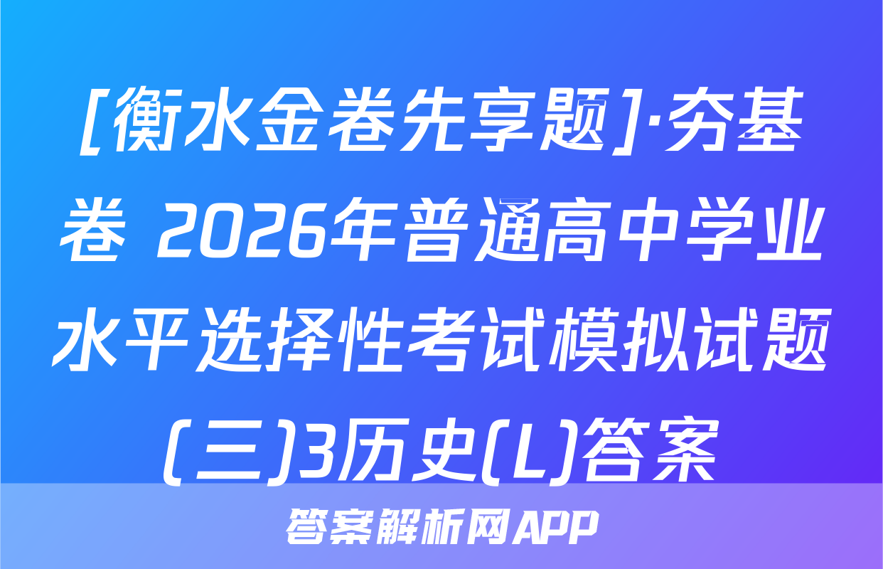 [衡水金卷先享题]·夯基卷 2026年普通高中学业水平选择性考试模拟试题(三)3历史(L)答案