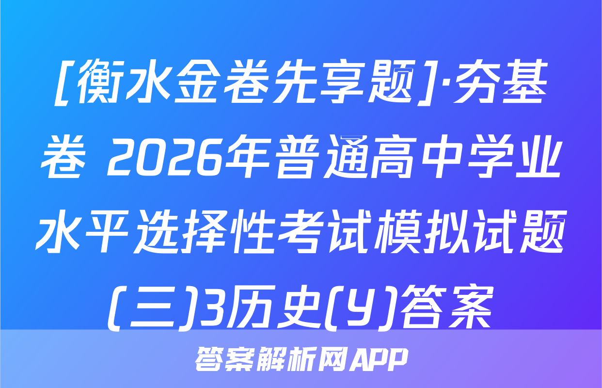 [衡水金卷先享题]·夯基卷 2026年普通高中学业水平选择性考试模拟试题(三)3历史(Y)答案
