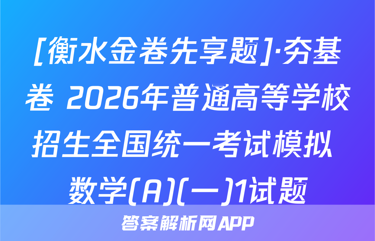 [衡水金卷先享题]·夯基卷 2026年普通高等学校招生全国统一考试模拟 数学(A)(一)1试题