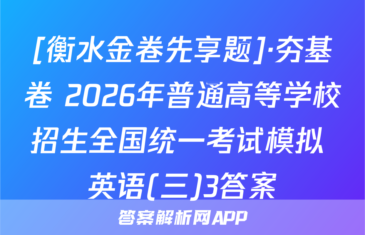 [衡水金卷先享题]·夯基卷 2026年普通高等学校招生全国统一考试模拟 英语(三)3答案