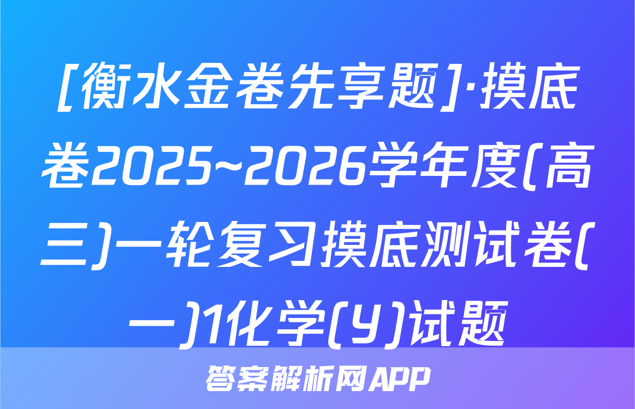 [衡水金卷先享题]·摸底卷2025~2026学年度(高三)一轮复习摸底测试卷(一)1化学(Y)试题