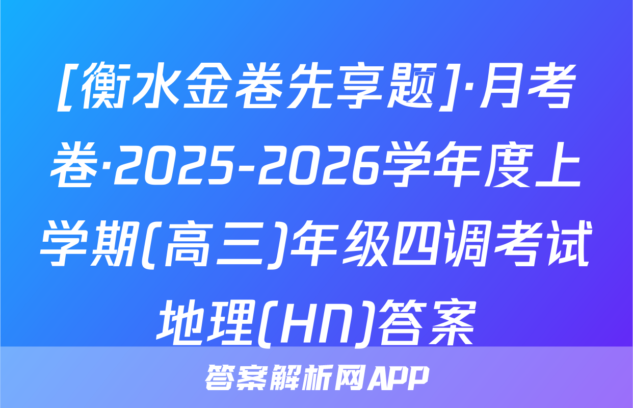 [衡水金卷先享题]·月考卷·2025-2026学年度上学期(高三)年级四调考试地理(HN)答案