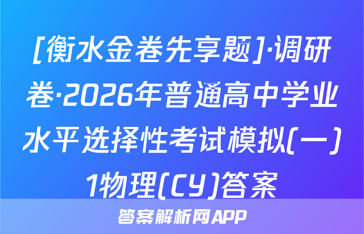 [衡水金卷先享题]·调研卷·2026年普通高中学业水平选择性考试模拟(一)1物理(CY)答案