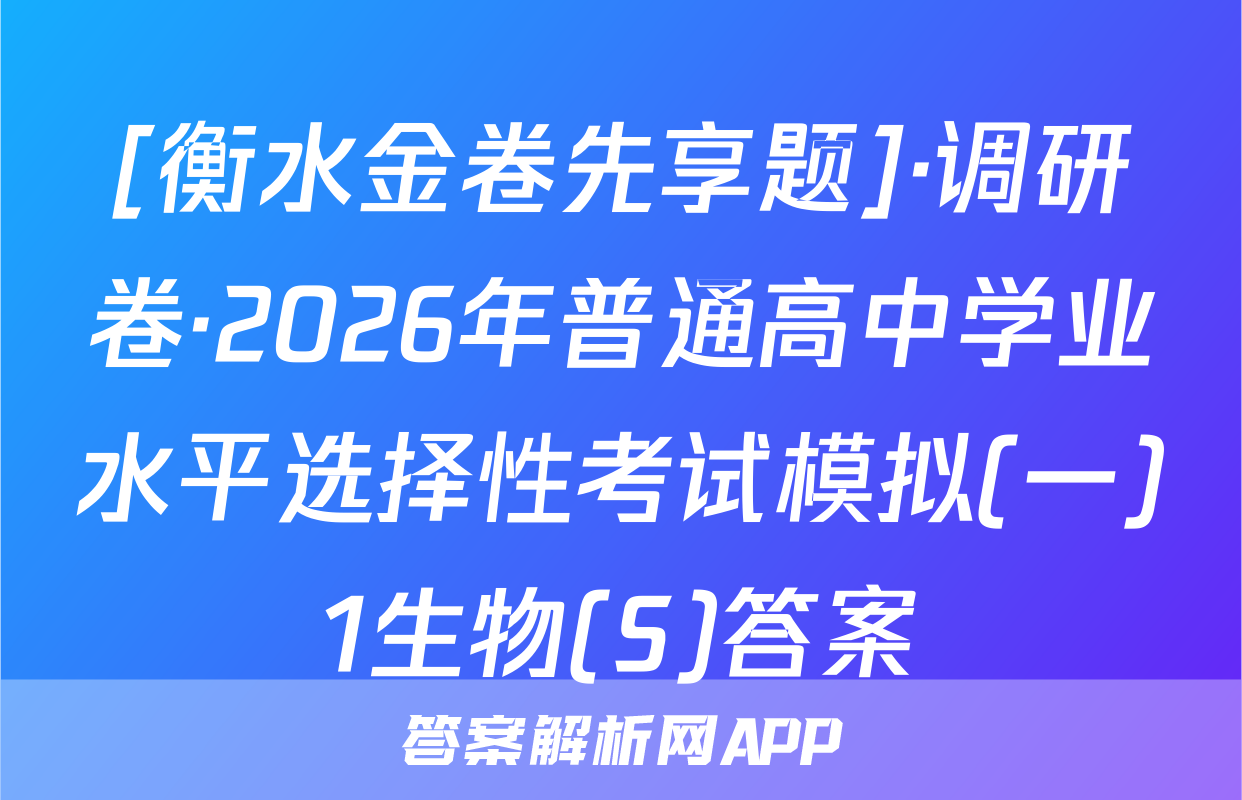 [衡水金卷先享题]·调研卷·2026年普通高中学业水平选择性考试模拟(一)1生物(S)答案