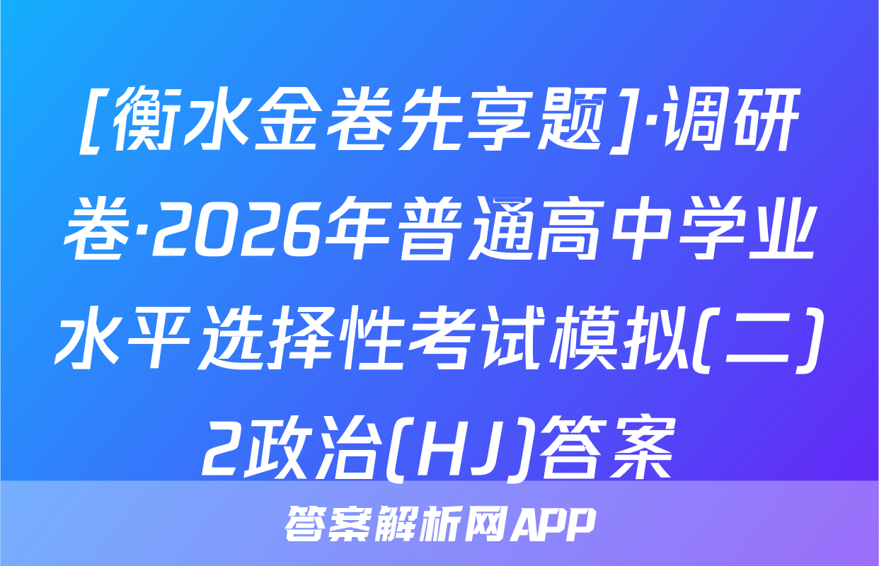 [衡水金卷先享题]·调研卷·2026年普通高中学业水平选择性考试模拟(二)2政治(HJ)答案