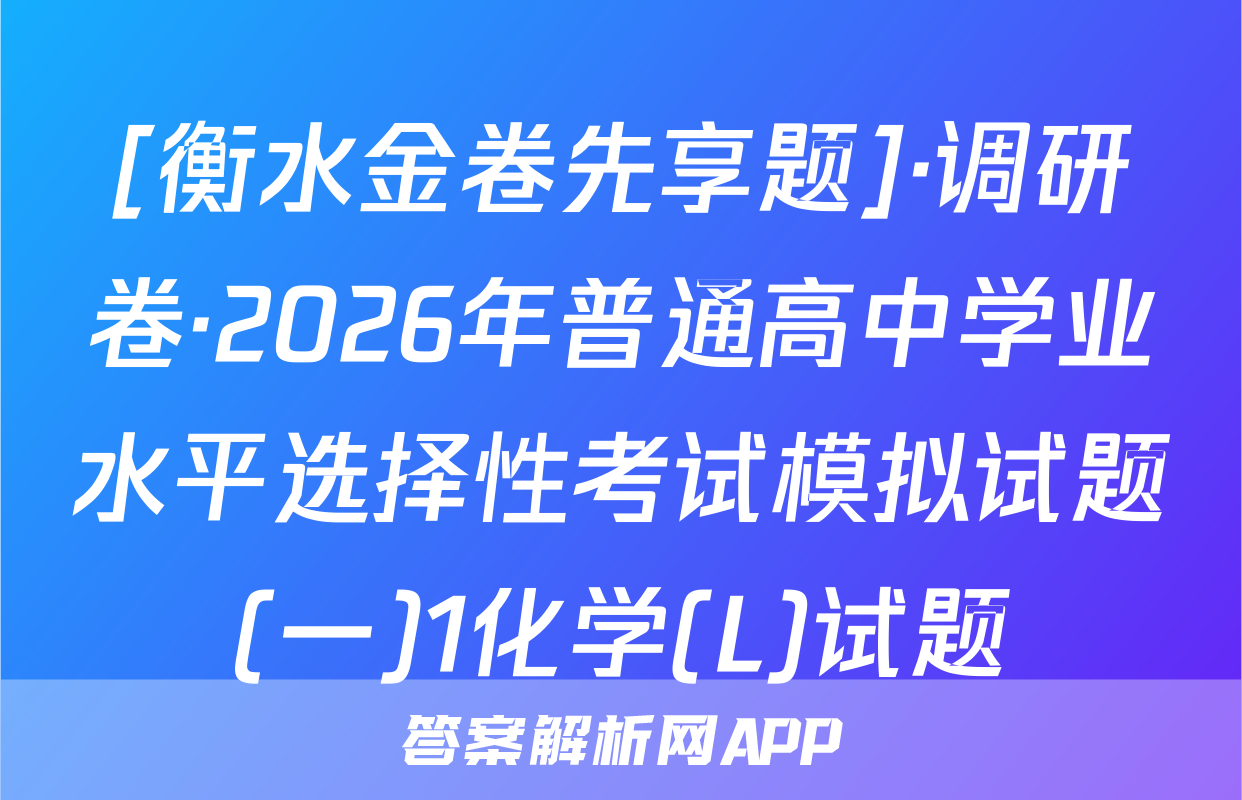 [衡水金卷先享题]·调研卷·2026年普通高中学业水平选择性考试模拟试题(一)1化学(L)试题