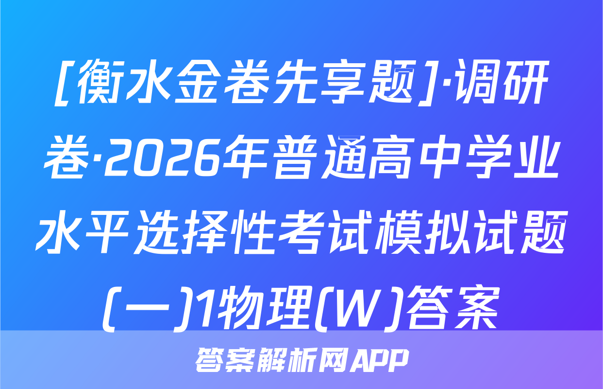 [衡水金卷先享题]·调研卷·2026年普通高中学业水平选择性考试模拟试题(一)1物理(W)答案