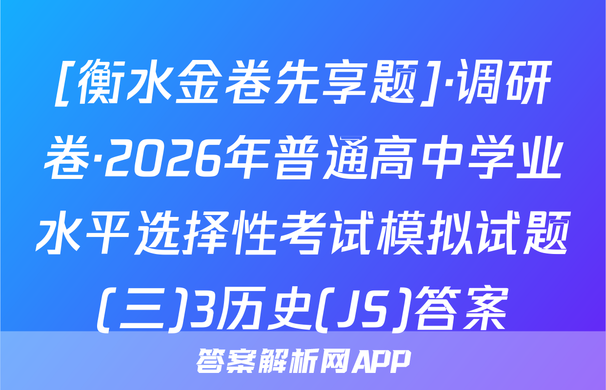 [衡水金卷先享题]·调研卷·2026年普通高中学业水平选择性考试模拟试题(三)3历史(JS)答案