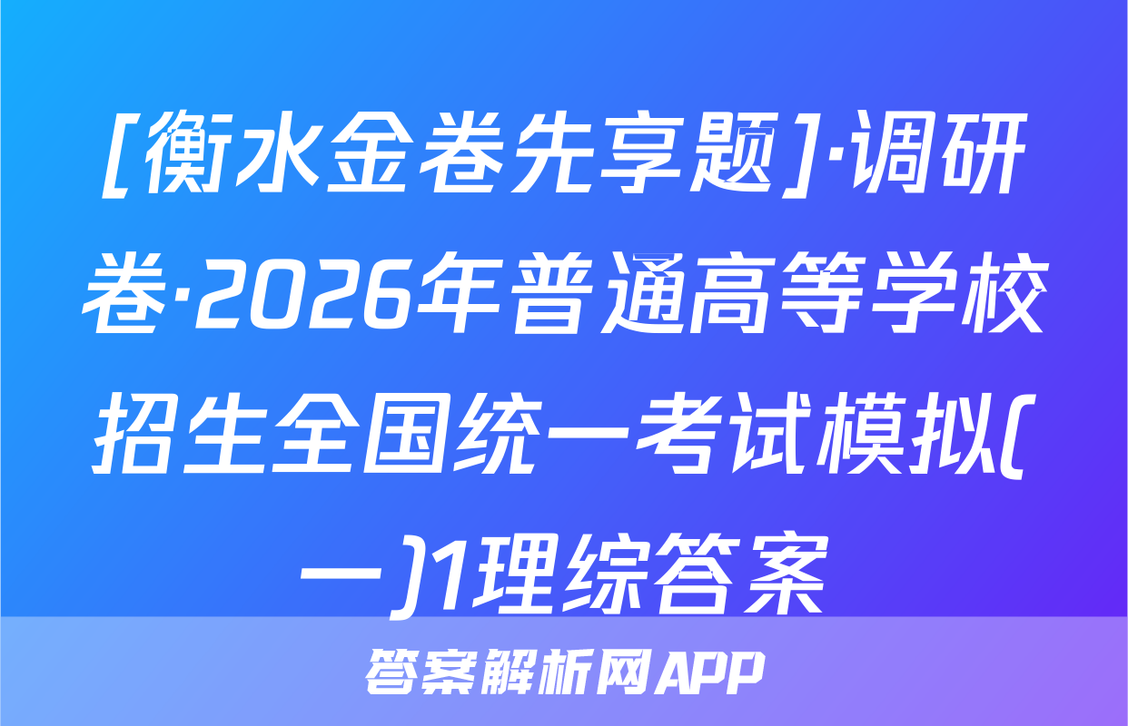 [衡水金卷先享题]·调研卷·2026年普通高等学校招生全国统一考试模拟(一)1理综答案