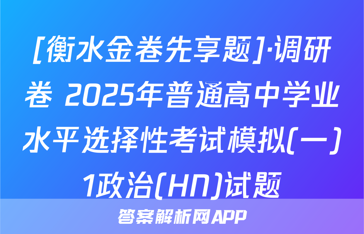 [衡水金卷先享题]·调研卷 2025年普通高中学业水平选择性考试模拟(一)1政治(HN)试题