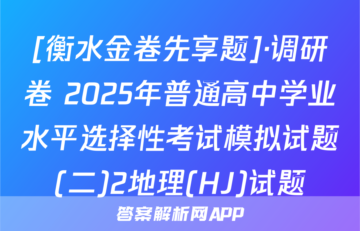 [衡水金卷先享题]·调研卷 2025年普通高中学业水平选择性考试模拟试题(二)2地理(HJ)试题