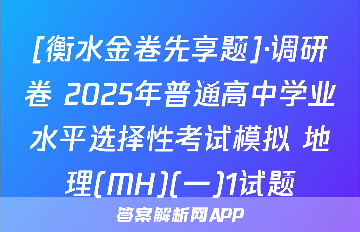 [衡水金卷先享题]·调研卷 2025年普通高中学业水平选择性考试模拟 地理(MH)(一)1试题