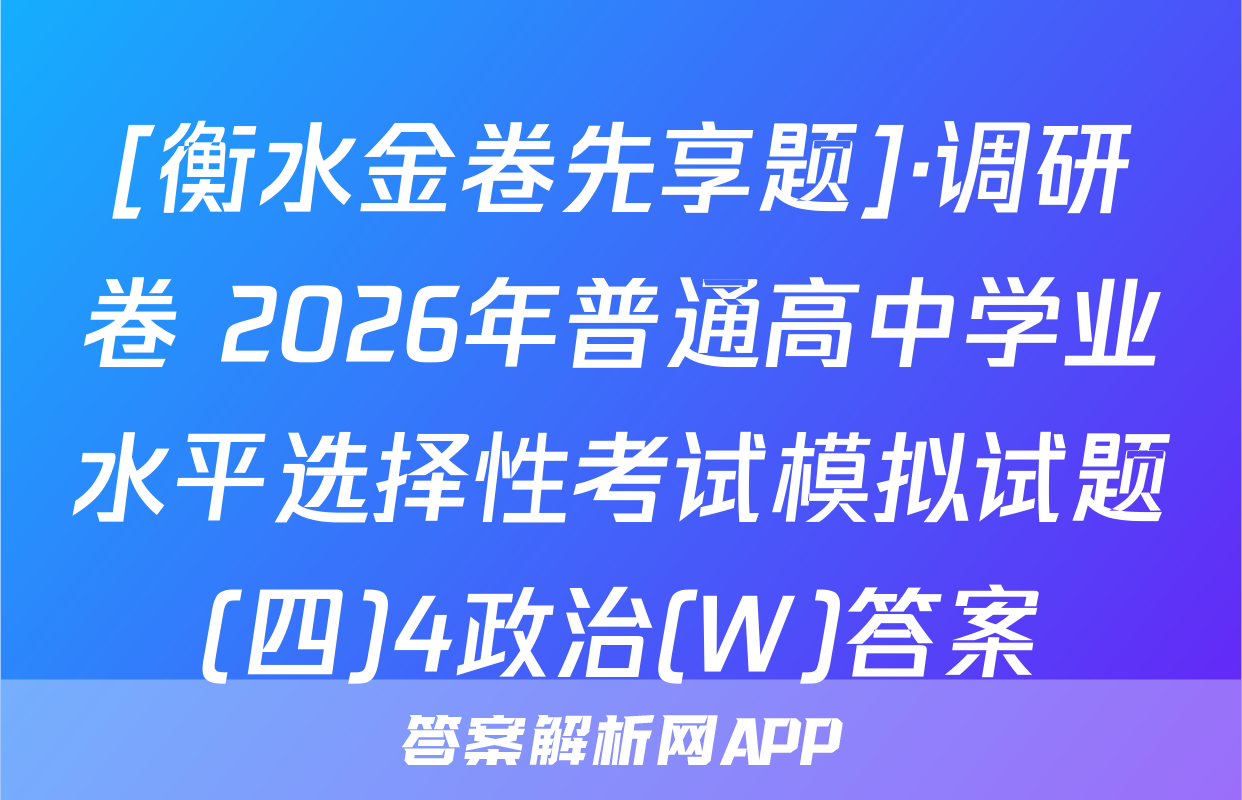 [衡水金卷先享题]·调研卷 2026年普通高中学业水平选择性考试模拟试题(四)4政治(W)答案