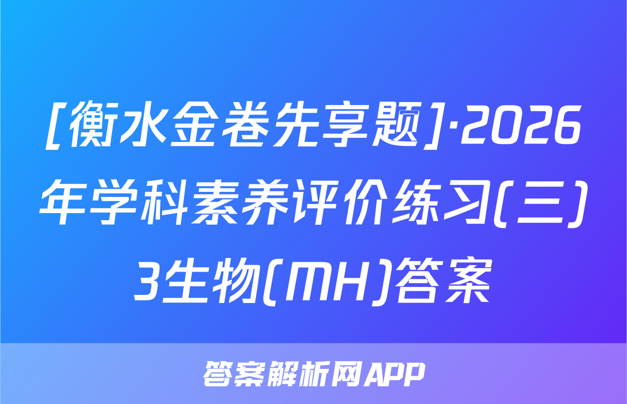 [衡水金卷先享题]·2026年学科素养评价练习(三)3生物(MH)答案