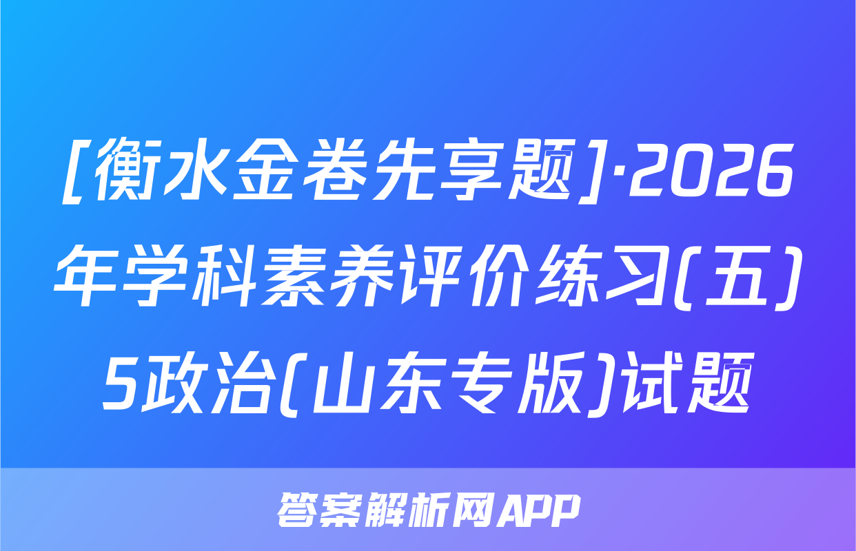 [衡水金卷先享题]·2026年学科素养评价练习(五)5政治(山东专版)试题