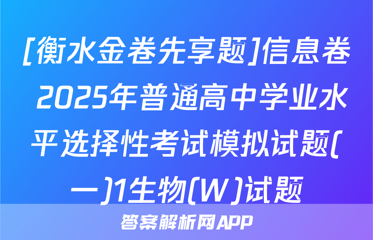 [衡水金卷先享题]信息卷 2025年普通高中学业水平选择性考试模拟试题(一)1生物(W)试题