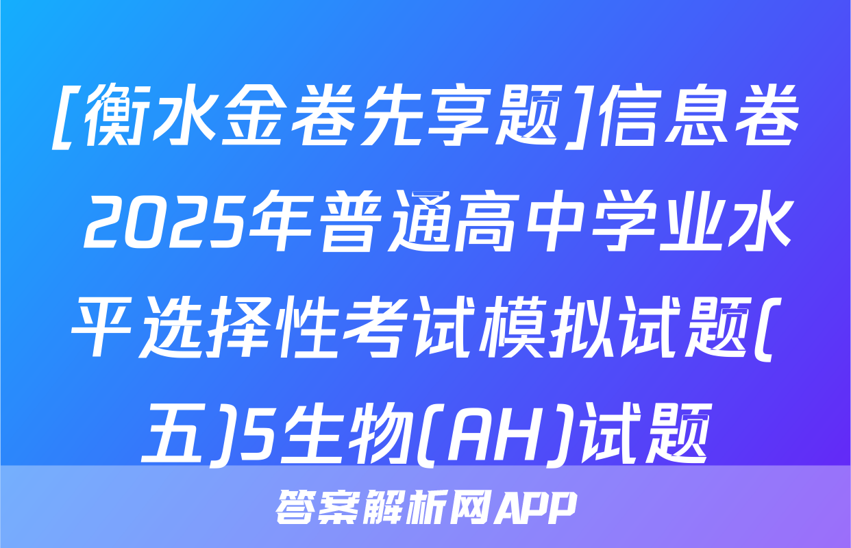 [衡水金卷先享题]信息卷 2025年普通高中学业水平选择性考试模拟试题(五)5生物(AH)试题