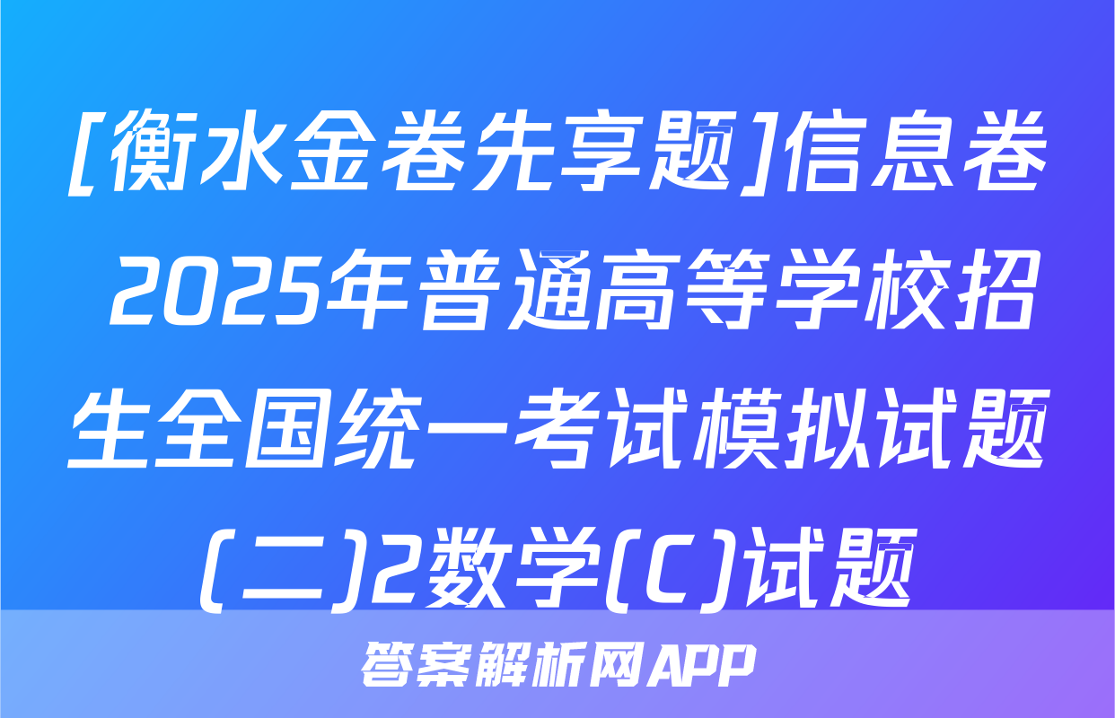 [衡水金卷先享题]信息卷 2025年普通高等学校招生全国统一考试模拟试题(二)2数学(C)试题
