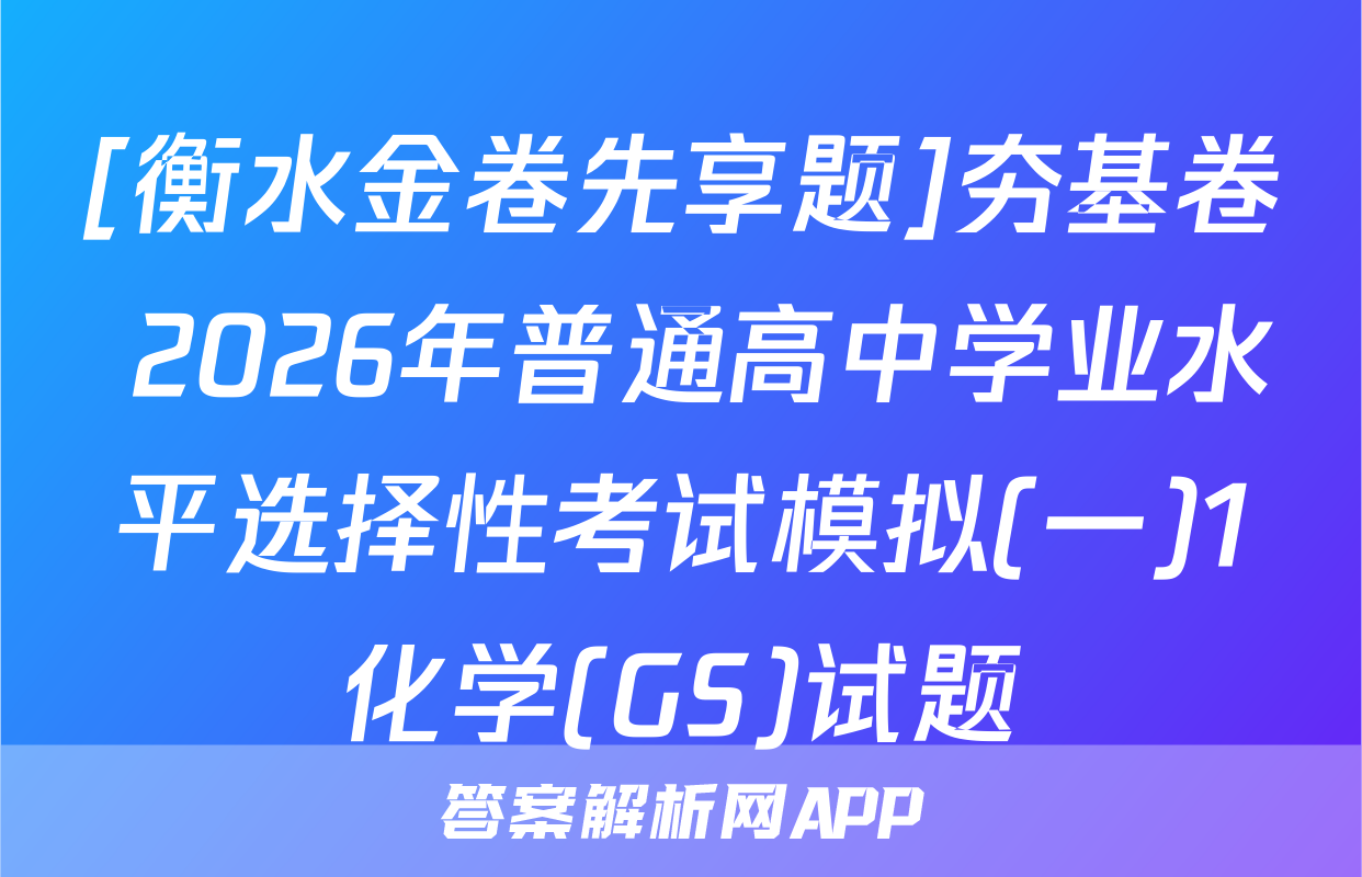 [衡水金卷先享题]夯基卷 2026年普通高中学业水平选择性考试模拟(一)1化学(GS)试题