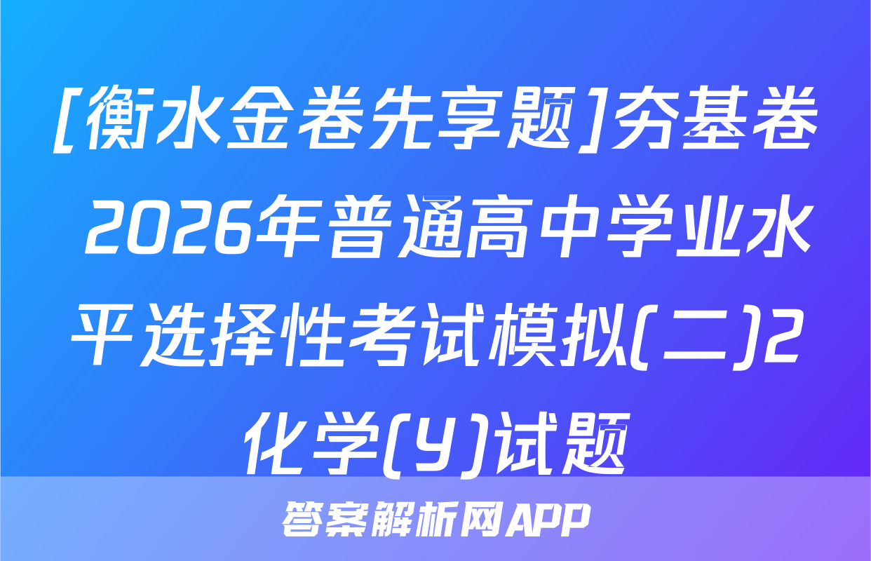 [衡水金卷先享题]夯基卷 2026年普通高中学业水平选择性考试模拟(二)2化学(Y)试题