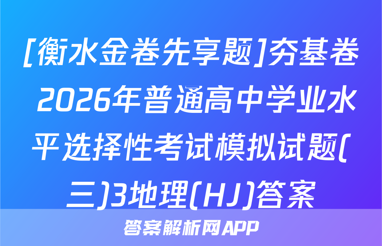 [衡水金卷先享题]夯基卷 2026年普通高中学业水平选择性考试模拟试题(三)3地理(HJ)答案