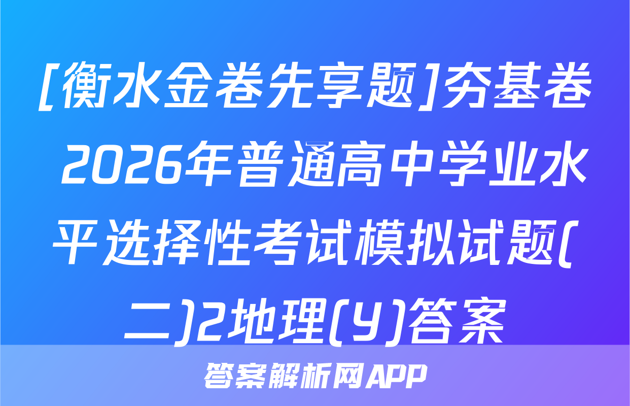 [衡水金卷先享题]夯基卷 2026年普通高中学业水平选择性考试模拟试题(二)2地理(Y)答案