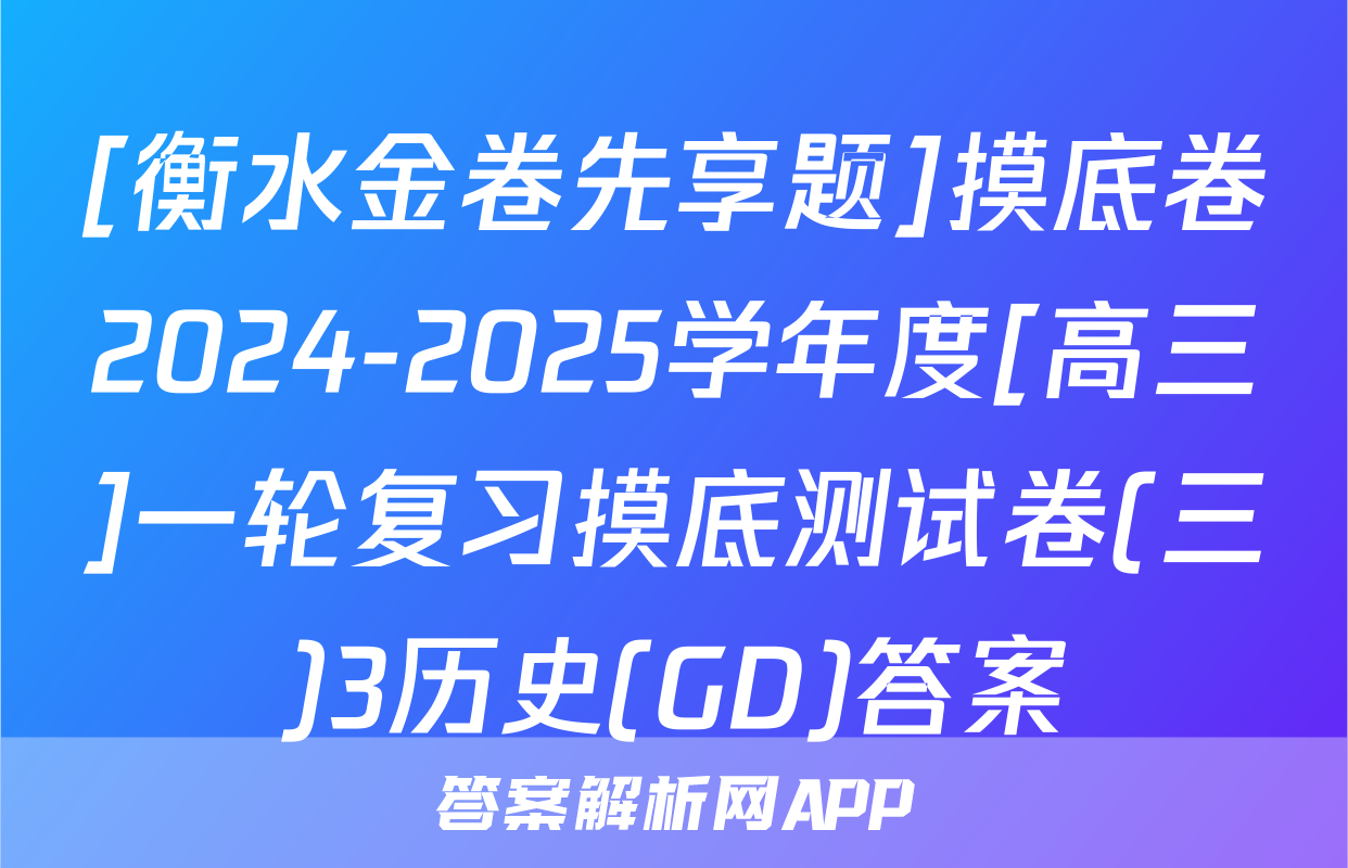 [衡水金卷先享题]摸底卷2024-2025学年度[高三]一轮复习摸底测试卷(三)3历史(GD)答案