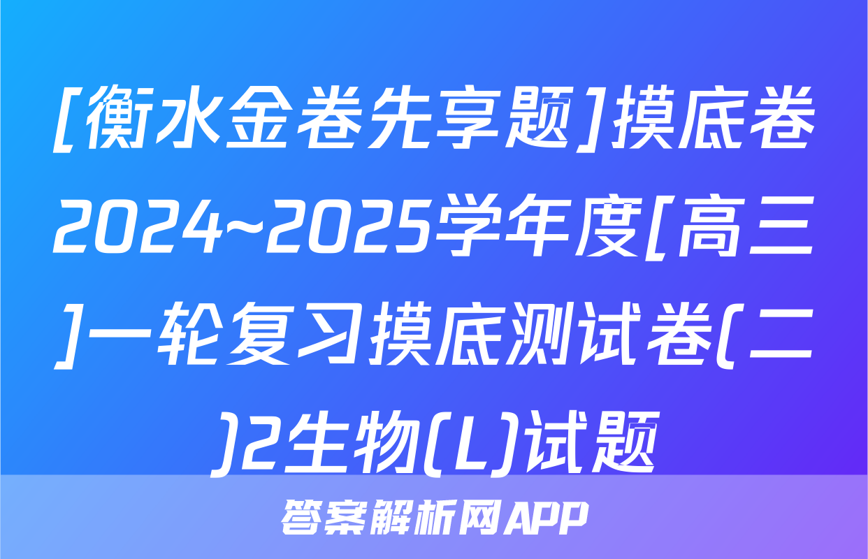 [衡水金卷先享题]摸底卷2024~2025学年度[高三]一轮复习摸底测试卷(二)2生物(L)试题