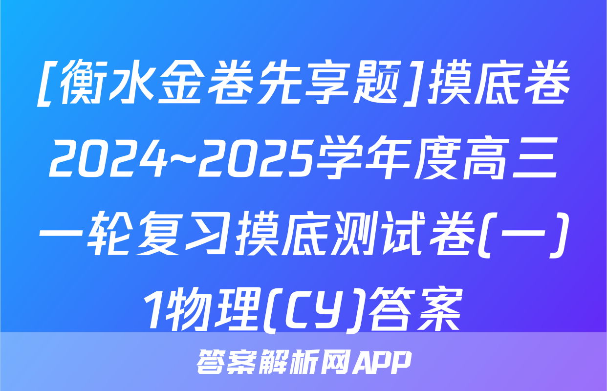 [衡水金卷先享题]摸底卷2024~2025学年度高三一轮复习摸底测试卷(一)1物理(CY)答案