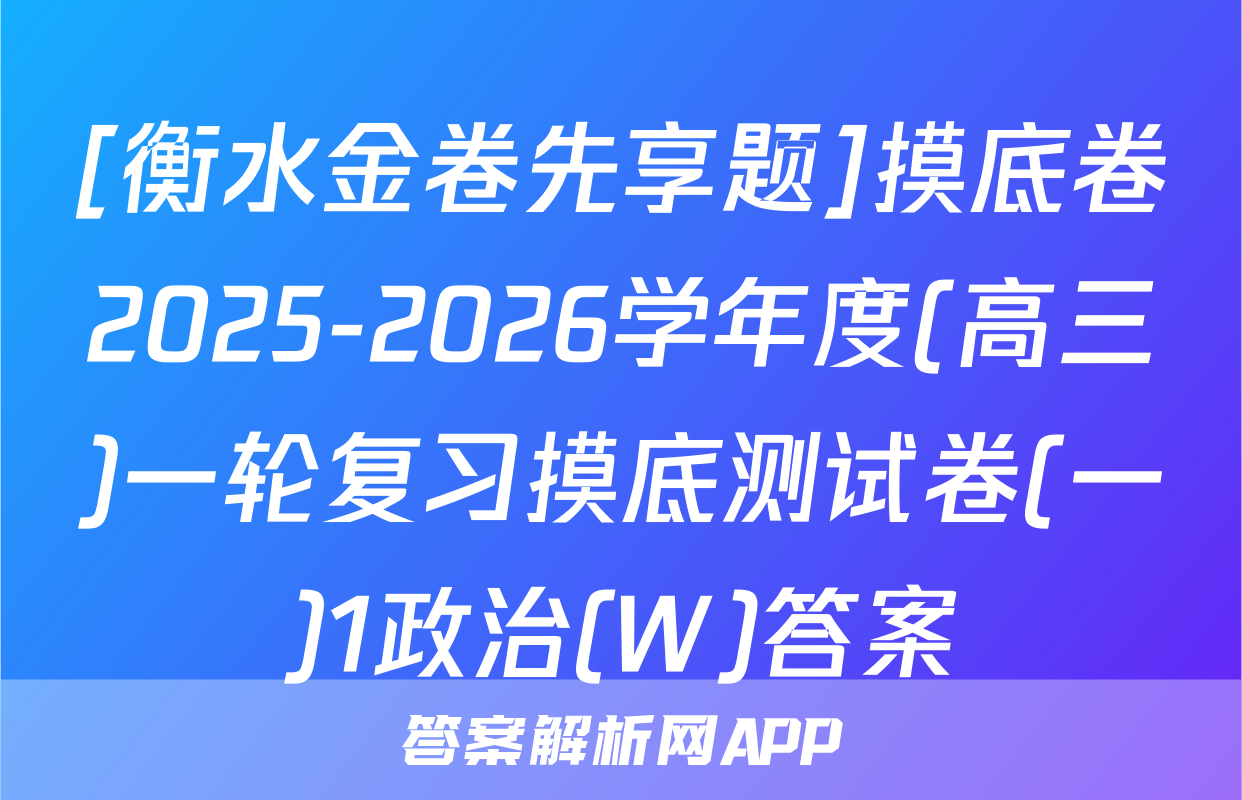 [衡水金卷先享题]摸底卷2025-2026学年度(高三)一轮复习摸底测试卷(一)1政治(W)答案