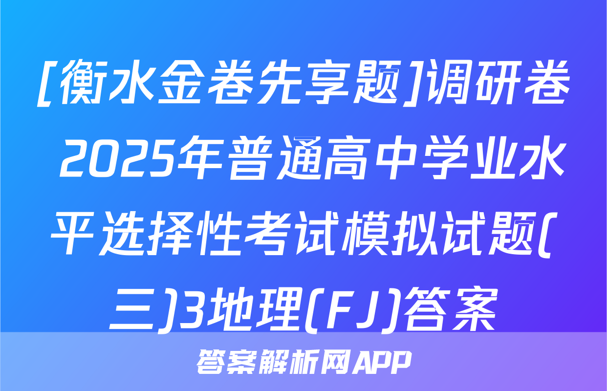 [衡水金卷先享题]调研卷 2025年普通高中学业水平选择性考试模拟试题(三)3地理(FJ)答案