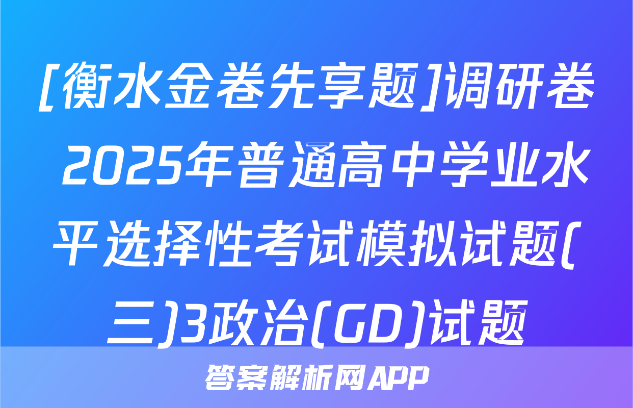 [衡水金卷先享题]调研卷 2025年普通高中学业水平选择性考试模拟试题(三)3政治(GD)试题
