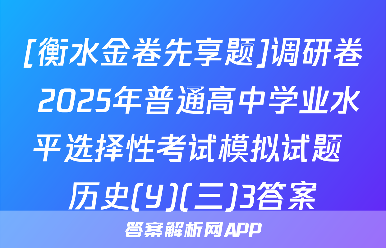 [衡水金卷先享题]调研卷 2025年普通高中学业水平选择性考试模拟试题 历史(Y)(三)3答案