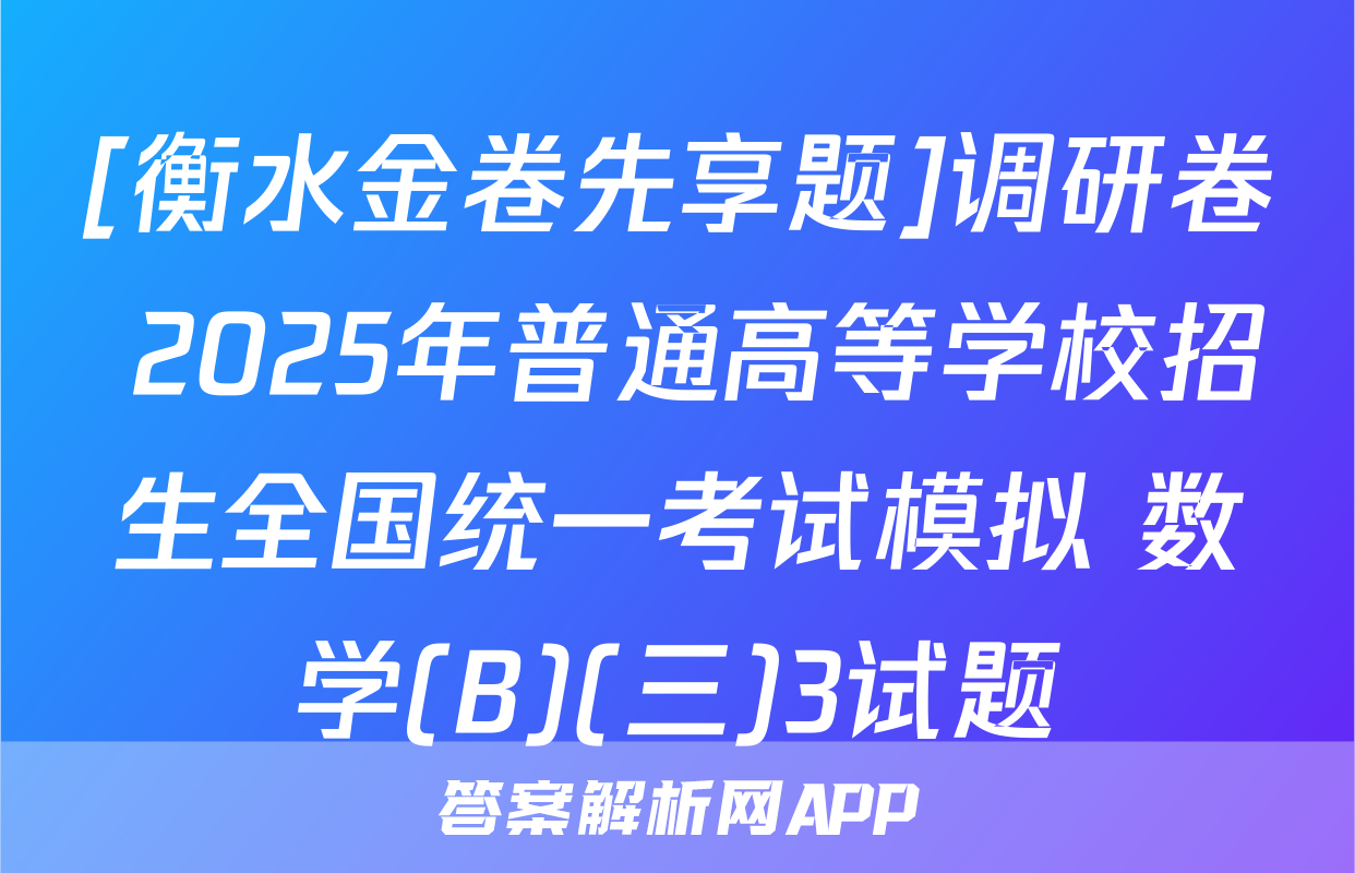 [衡水金卷先享题]调研卷 2025年普通高等学校招生全国统一考试模拟 数学(B)(三)3试题