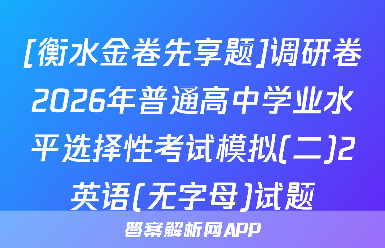 [衡水金卷先享题]调研卷2026年普通高中学业水平选择性考试模拟(二)2英语(无字母)试题