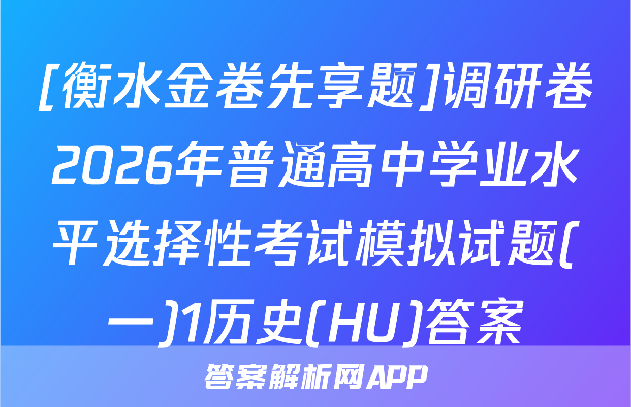 [衡水金卷先享题]调研卷2026年普通高中学业水平选择性考试模拟试题(一)1历史(HU)答案