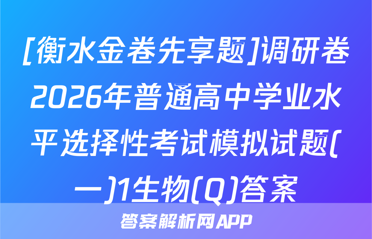 [衡水金卷先享题]调研卷2026年普通高中学业水平选择性考试模拟试题(一)1生物(Q)答案
