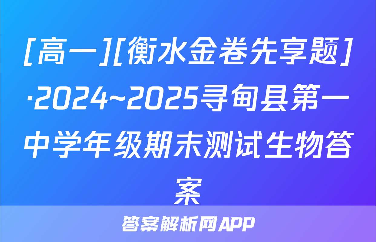 [高一][衡水金卷先享题]·2024~2025寻甸县第一中学年级期末测试生物答案