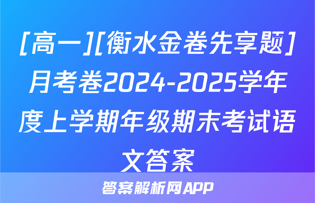 [高一][衡水金卷先享题]月考卷2024-2025学年度上学期年级期末考试语文答案