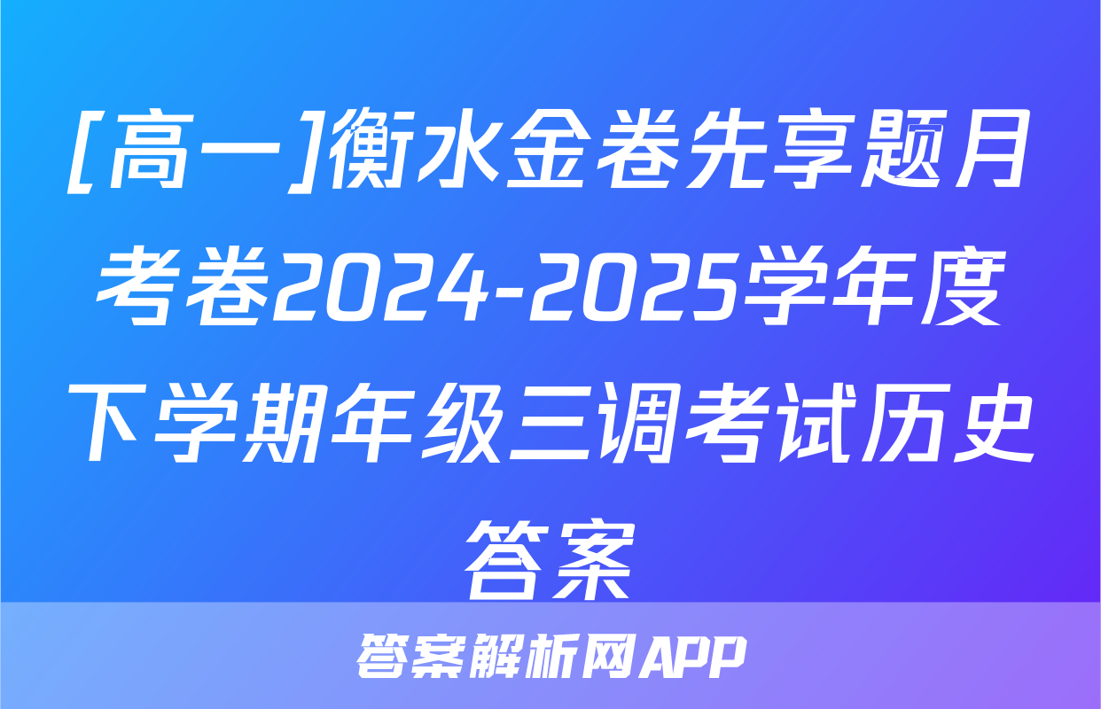 [高一]衡水金卷先享题月考卷2024-2025学年度下学期年级三调考试历史答案